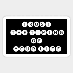 Trust the timing  of your life Magnet